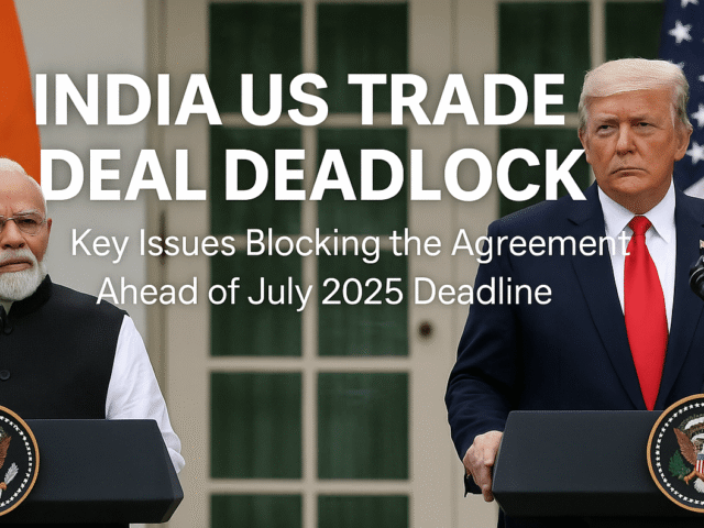 India US Trade Deal Deadlock: Key Issues Blocking the Agreement Ahead of July 2025 Deadline
