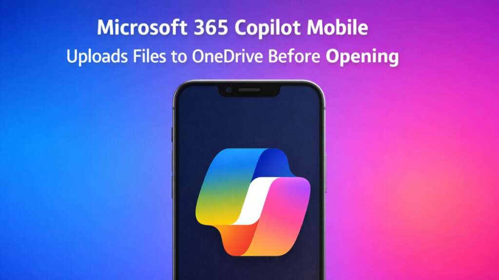 Microsoft 365 Copilot Now Uploads Files to OneDrive Before Letting You Open Them