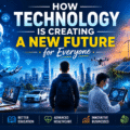 How Technology Is Creating a New Future for Everyone